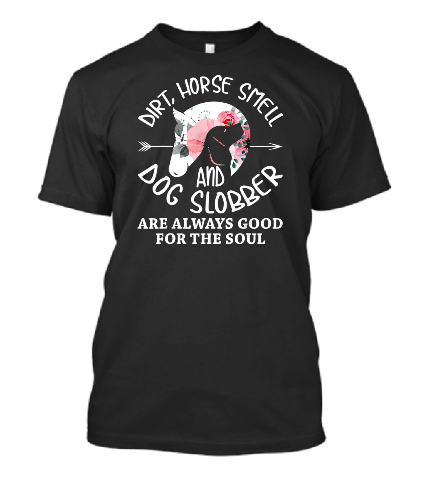 Dirt Horse Smell And Dog Slobber Are Always Good For The Soul T-Shirt