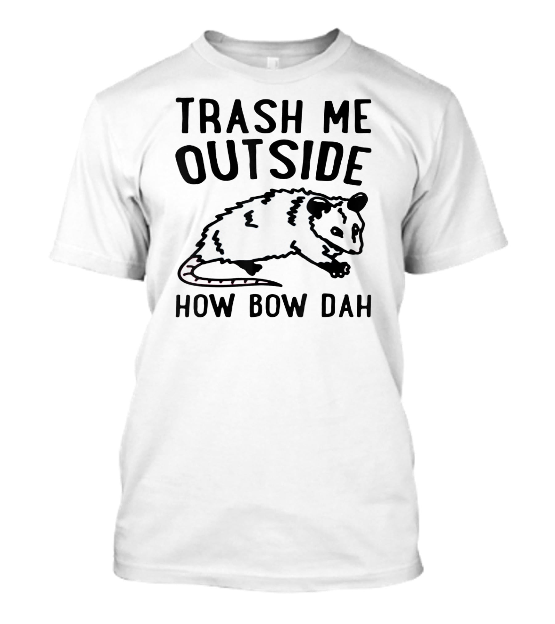 TRASH ME OUTSIDE HOW BOW DAH OPOSSUM T-Shirt