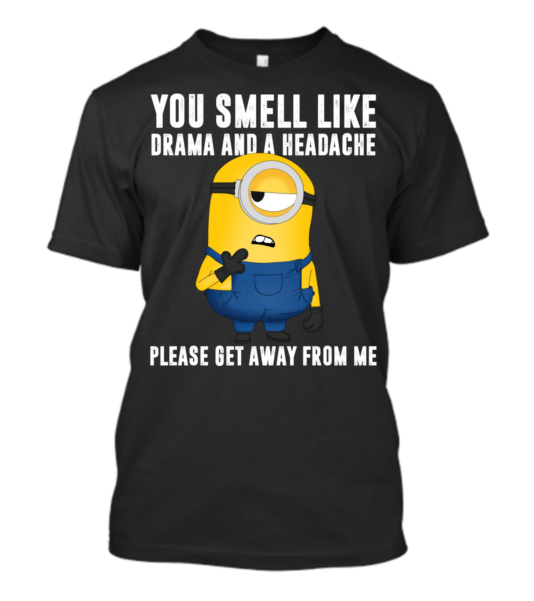You Smell Like Drama And A Headache Minions Please Get Away From Me T-Shirt