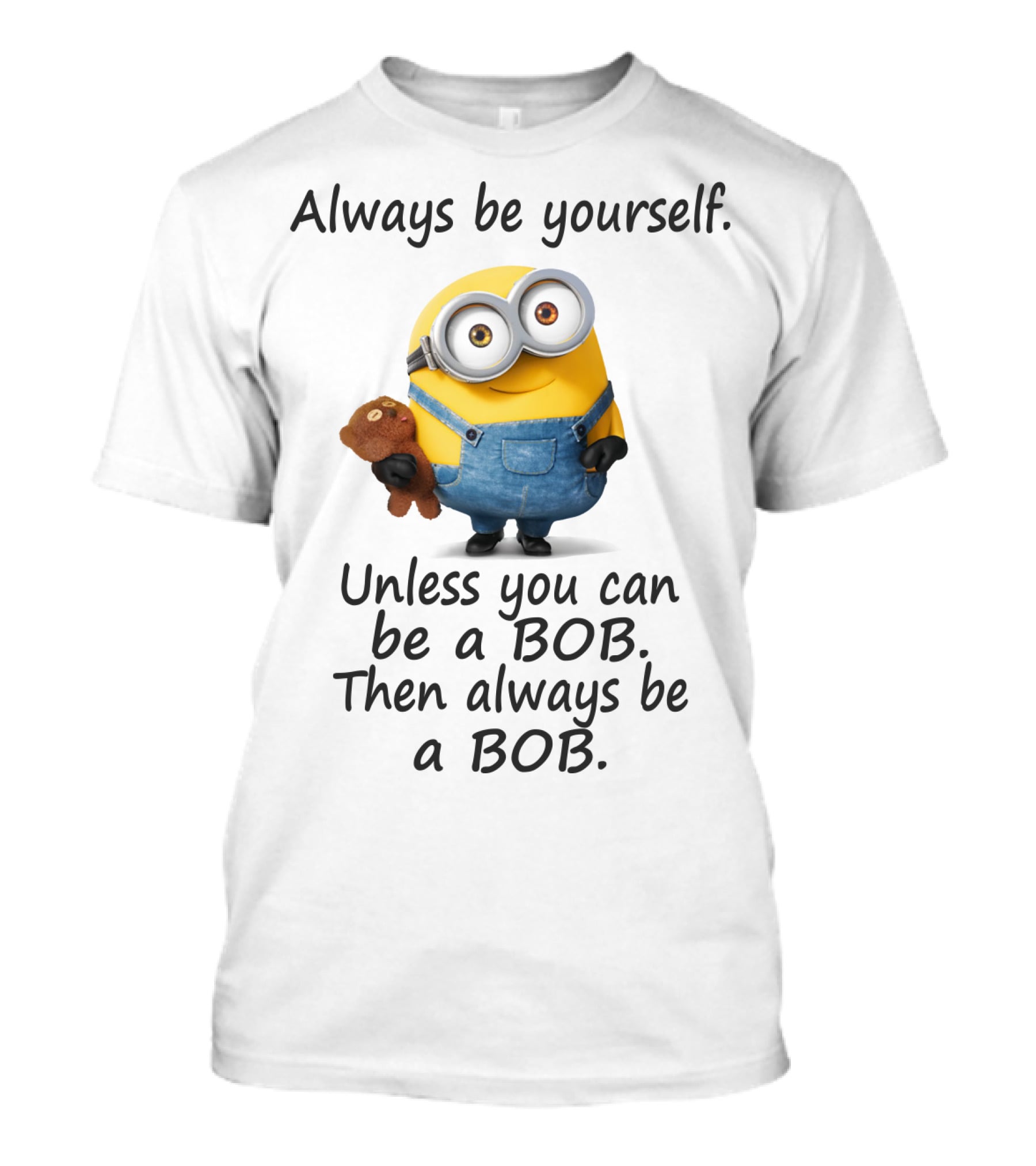 Always Be Yourself Unless You Can Be A Bob Minion Despicable Me T-Shirt