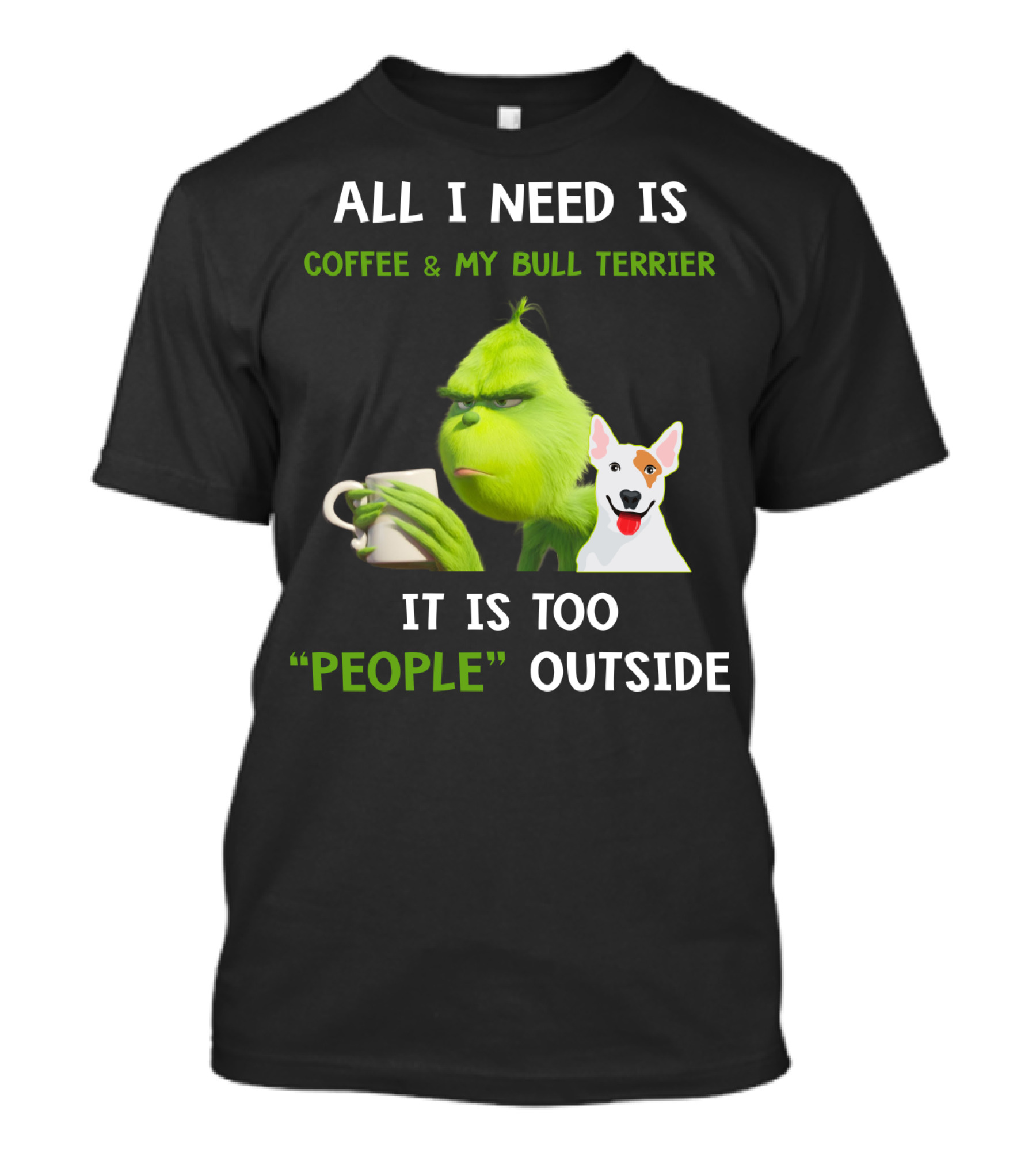 ALL I NEED IS COFFEE And MY BULL TERRIER IT IS TOO PEOPLE OUTSIDE T-Shirt