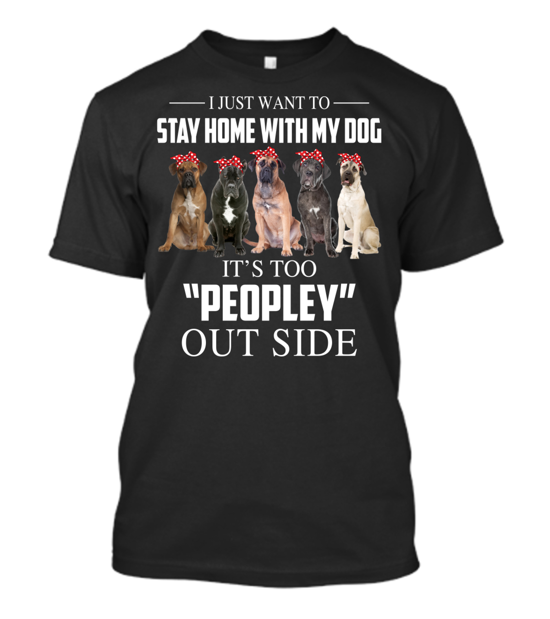 I Just Want To Stay Home With My Dog It's Too Peopley Outside T-Shirt