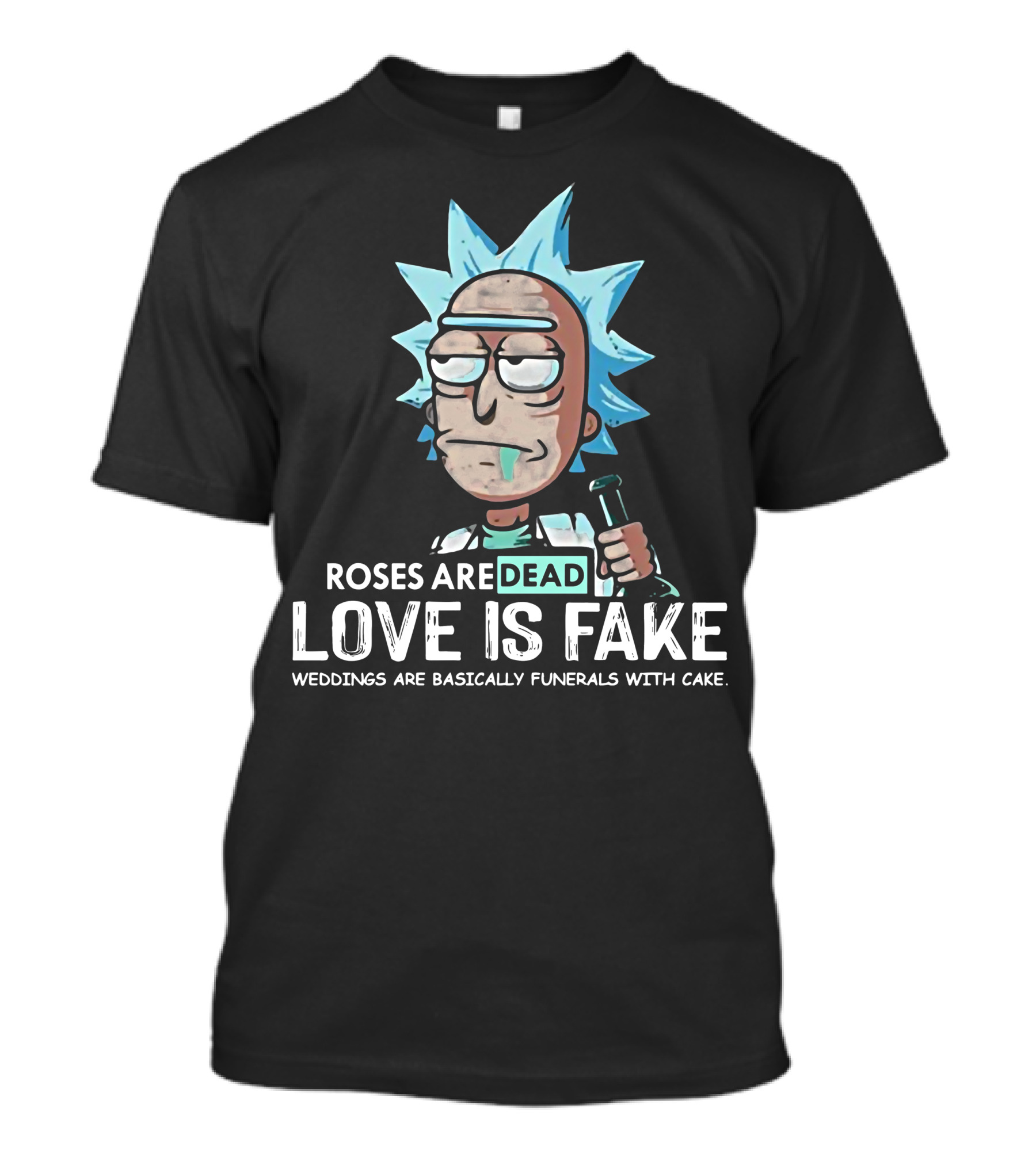 Rick Morty Roses Are Dead Love Is Fake Weddings Funerals Cake T-Shirt