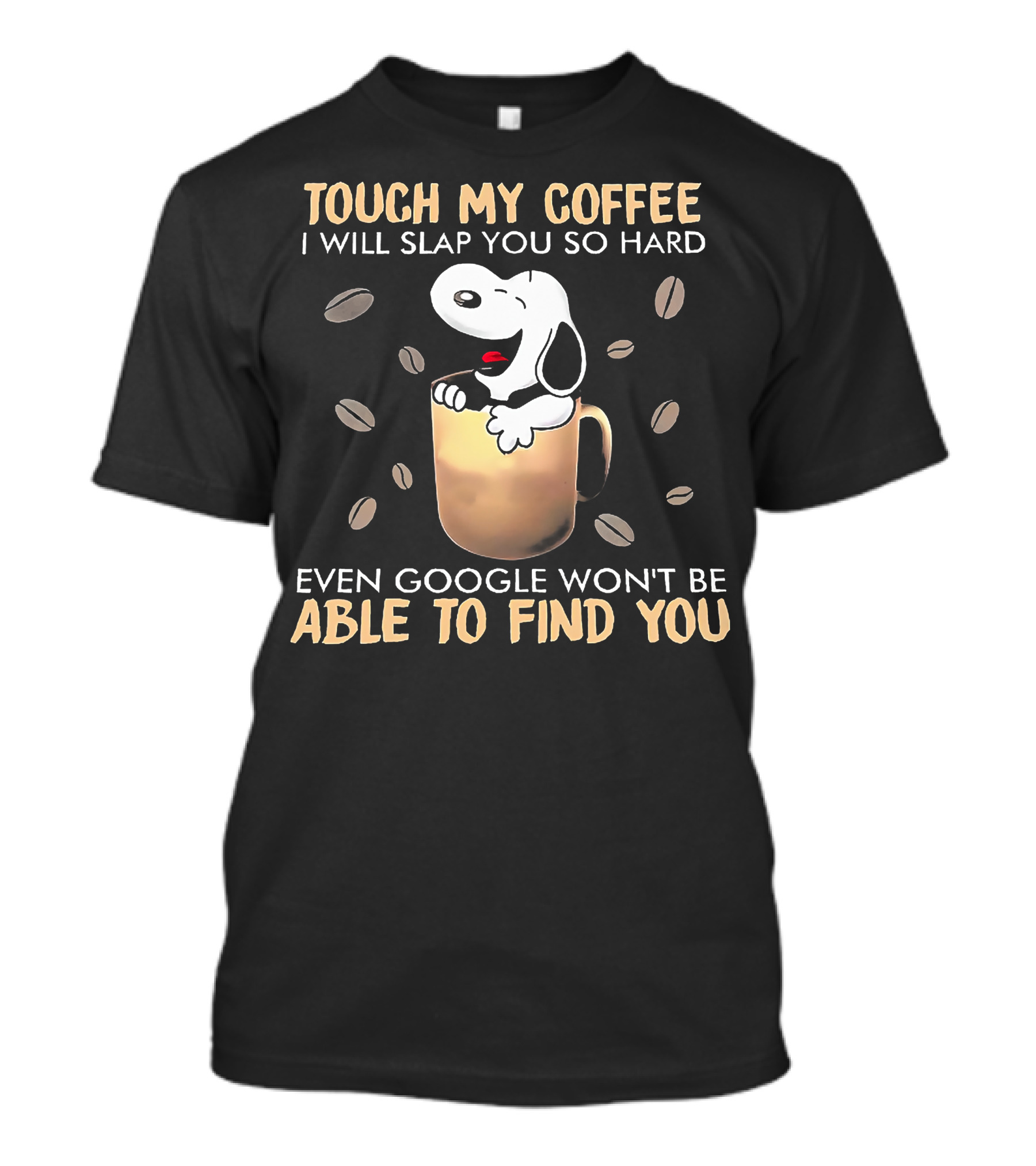Touch My Coffee I Will Slap You So Hard Even Google Won't Be Able To Find You Snoopy In Coffee Mug T-Shirt