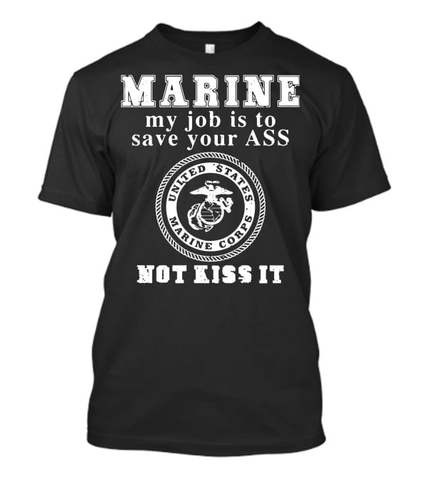 MARINE My Job Is To Save Your Ass United States Marine Corps Not Kiss It T-Shirt