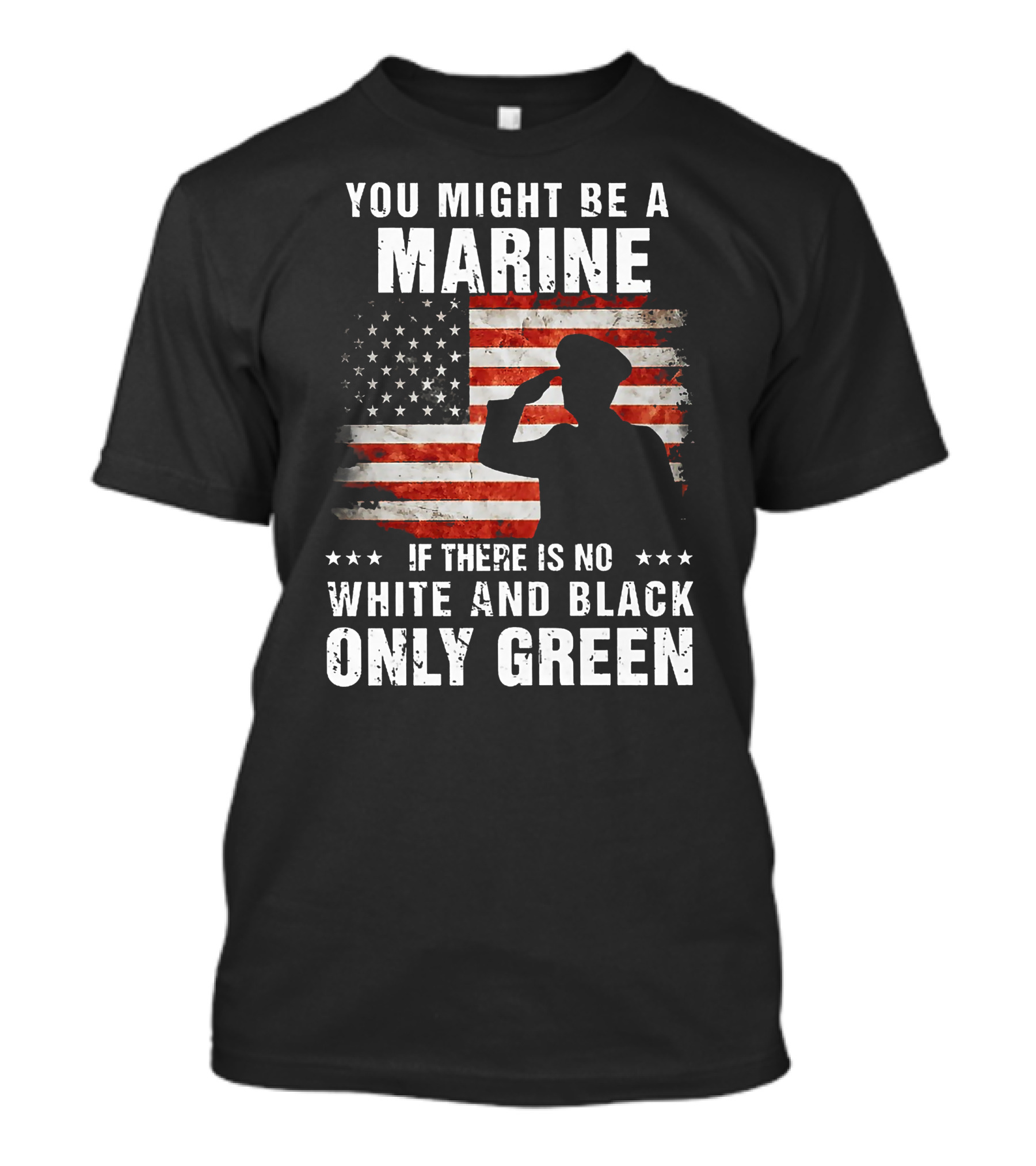 You Might Be A Marine If There Is No White And Black Only Green American Flag Saluting T-Shirt