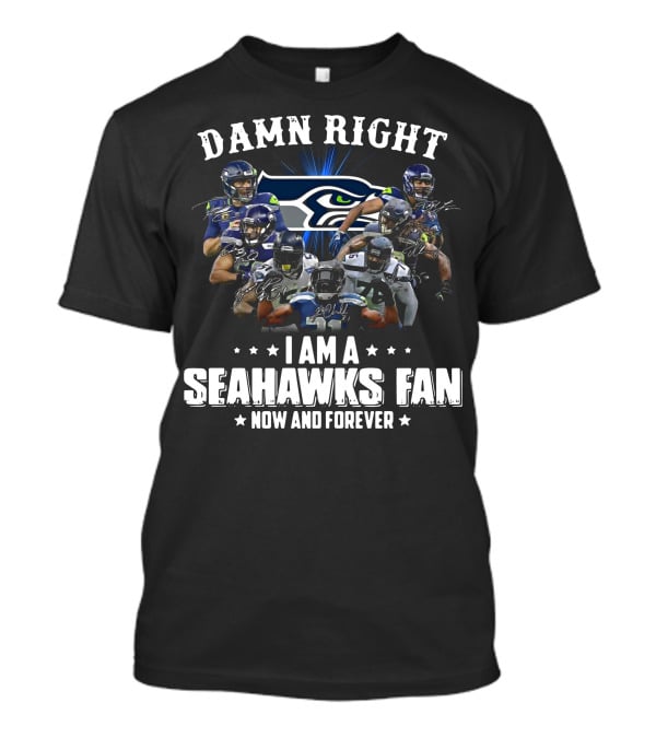 Damn Right I Am A Seahawks Fan Now And Forever Players T-Shirt