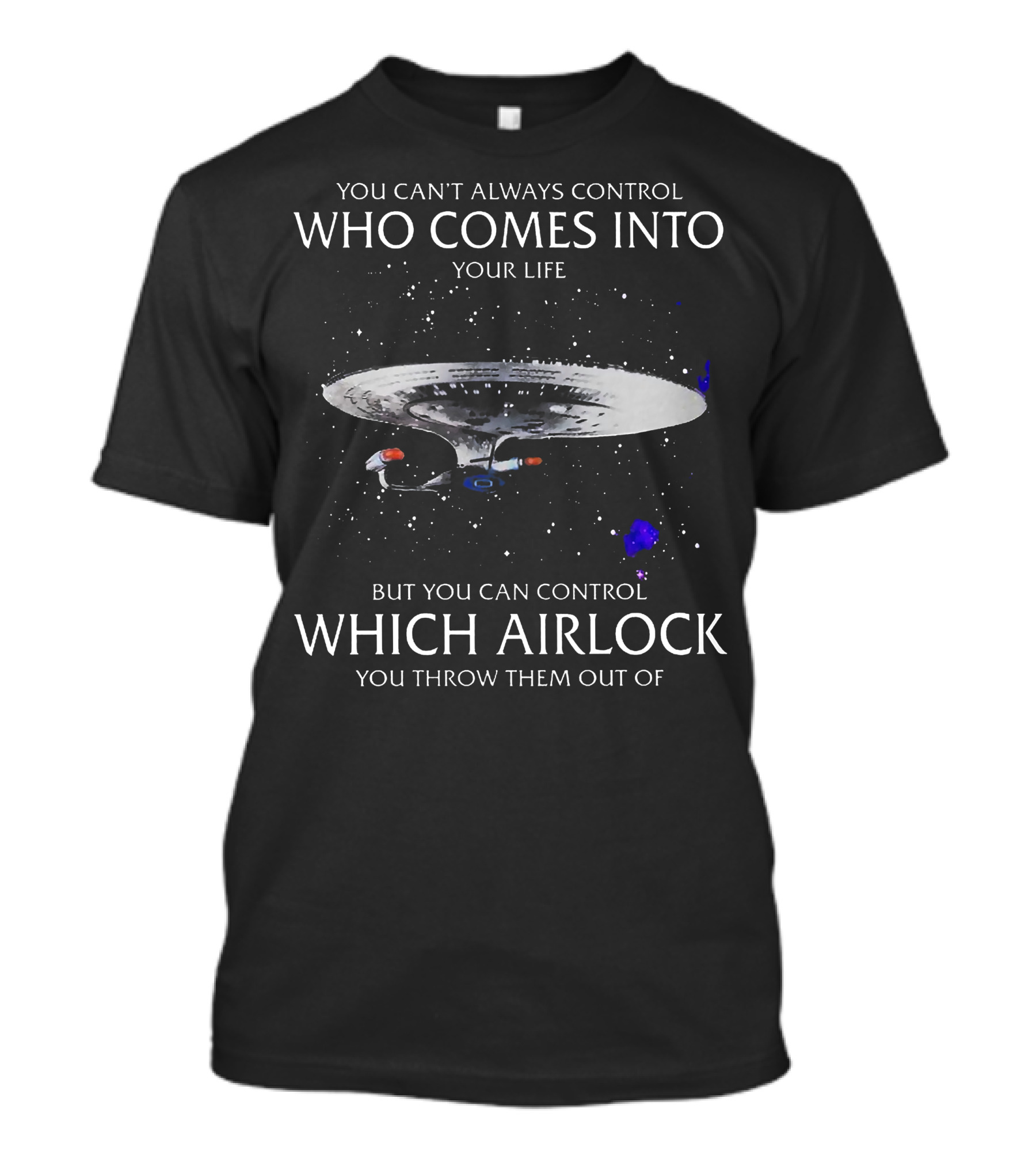 Star Trek You Can't Always Control Who Comes Into Your Life But You Can Control Which Airlock You Throw Them Out Of T-Shirt