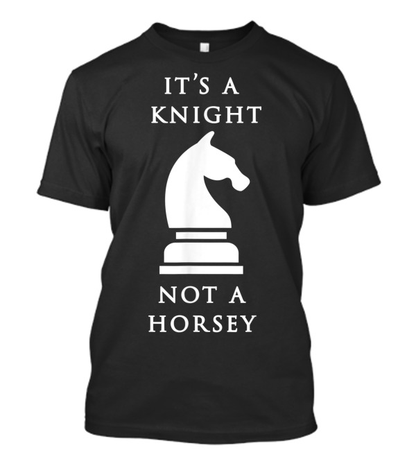 It's A Knight Not A Horsey Chess Piece Humor T-Shirt