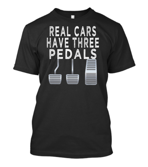 Real Cars Have Three Pedals Car Guy Funny T-Shirt