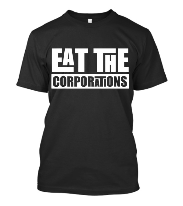 EAT THE CORPORATIONS T-Shirt