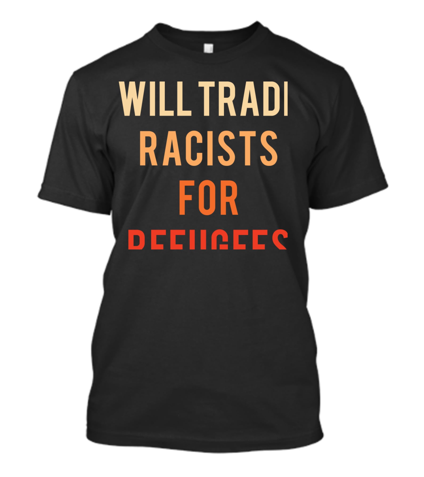 WILL TRADE RACISTS FOR REFUGEES T-Shirt
