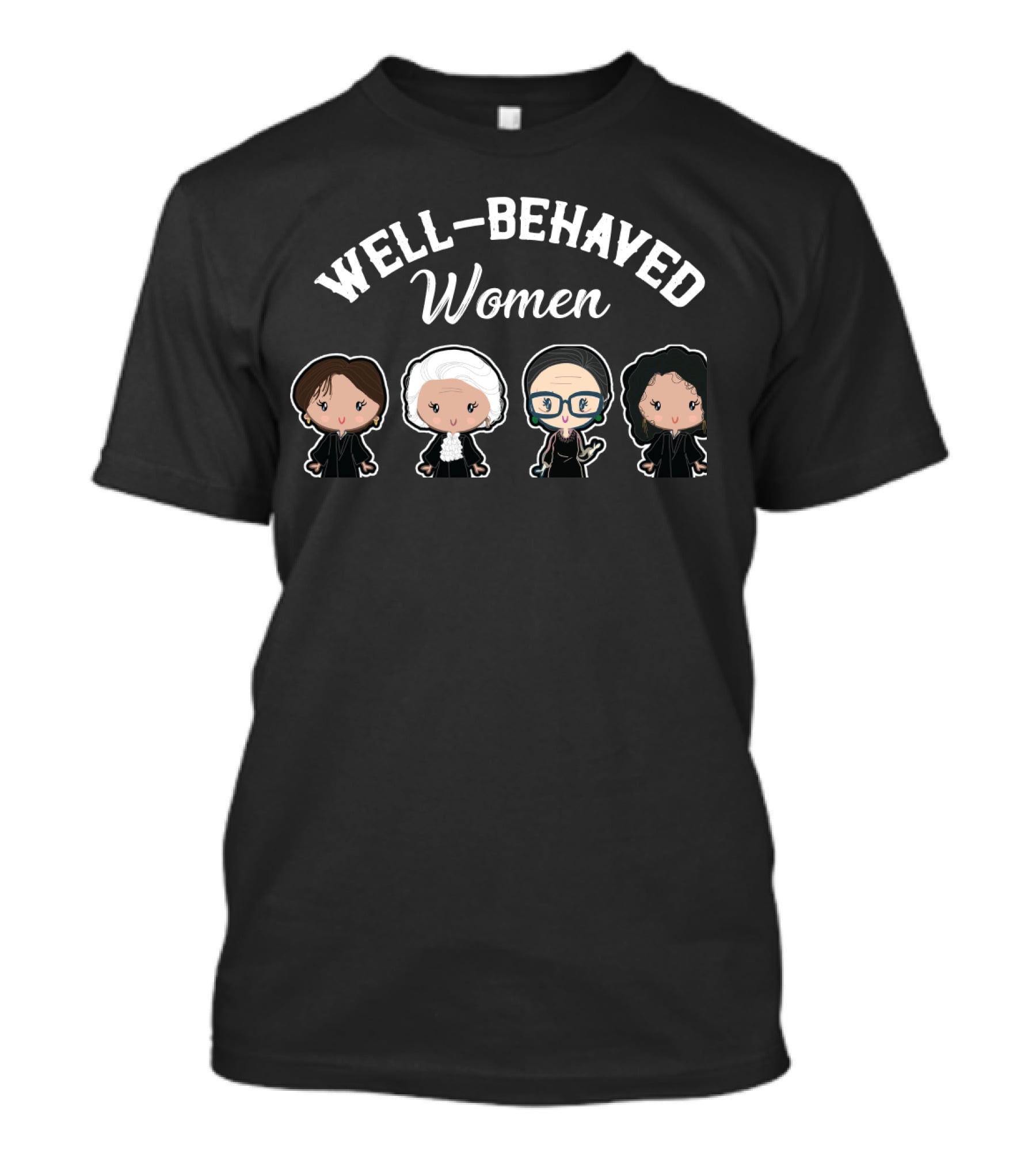 Well Behaved Women Rarely Make History Iconic Women Judges In Black Robes T-Shirt
