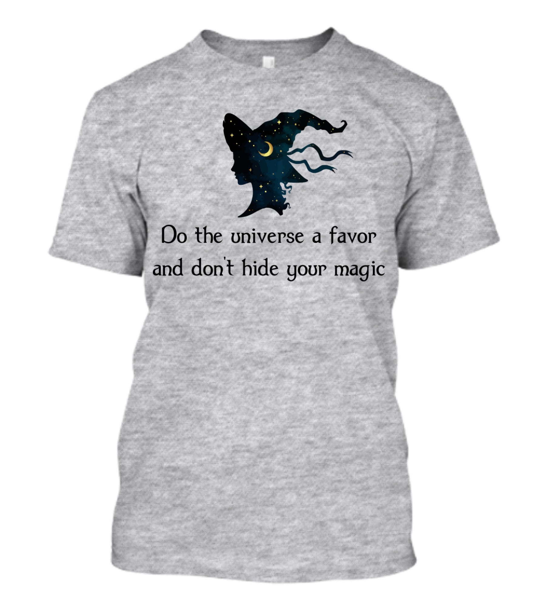 Do The Universe A Favor And Don't Hide Your Magic T-Shirt