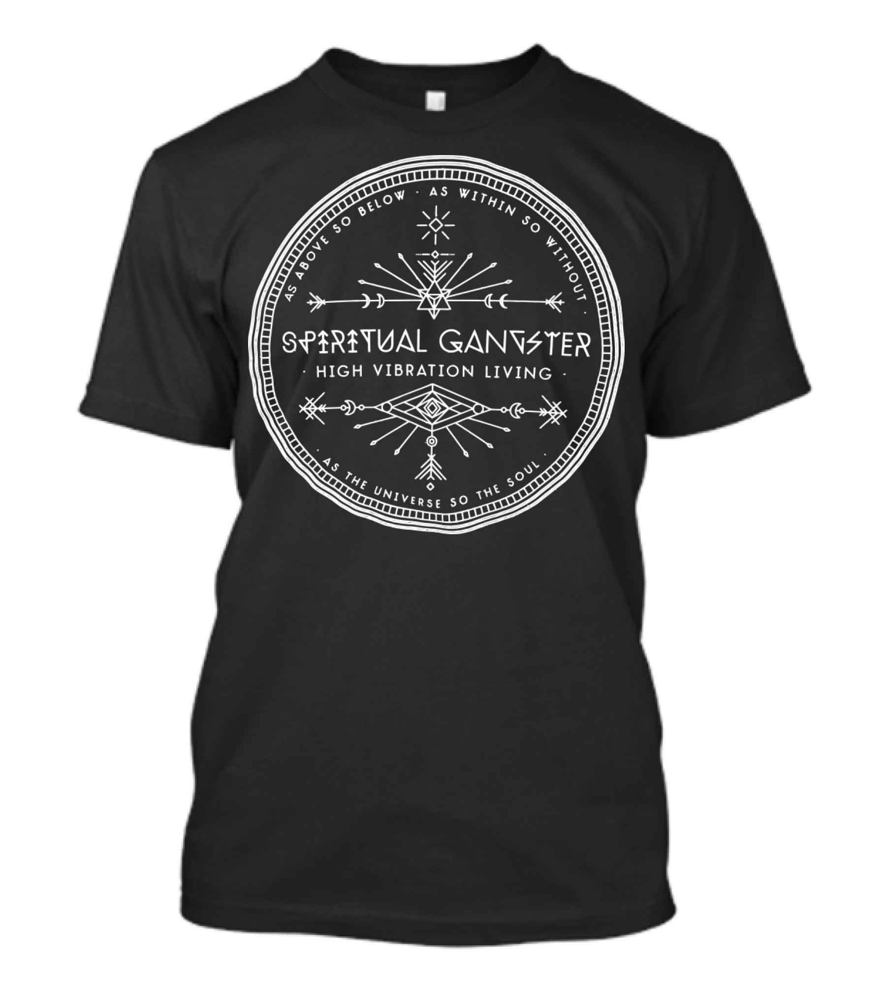 Spiritual Gangster High Vibration Living As Above So Below As Within So Without As The Universe So The Soul T-Shirt