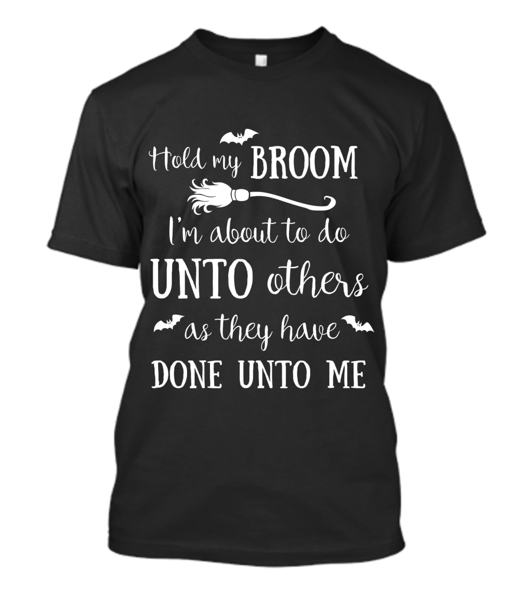 Hold My Broom I'm About To Do Unto Others As They Have Done Unto Me T-Shirt