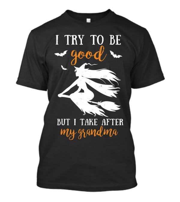 I Try To Be Good But I Take After My Grandma T-Shirt