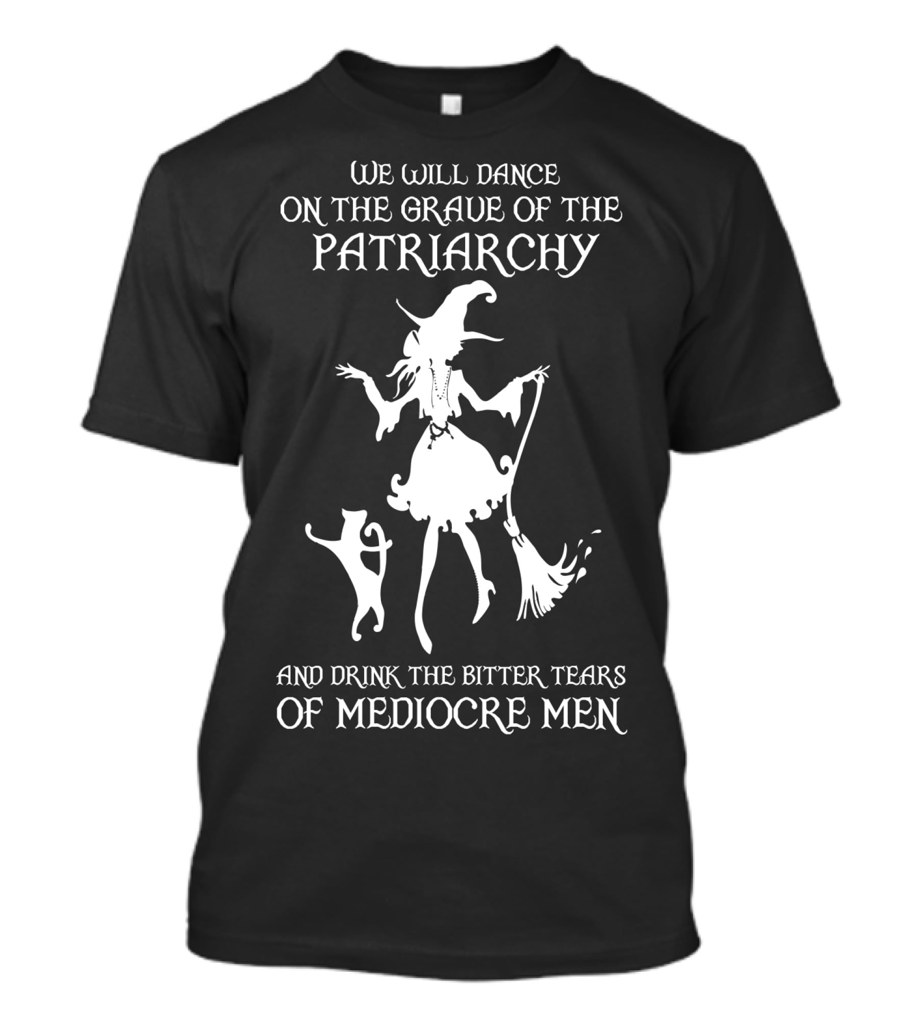 We Will Dance On The Grave Of The Patriarchy Witch And Cat Drink The Bitter Tears Of Mediocre Men T-Shirt