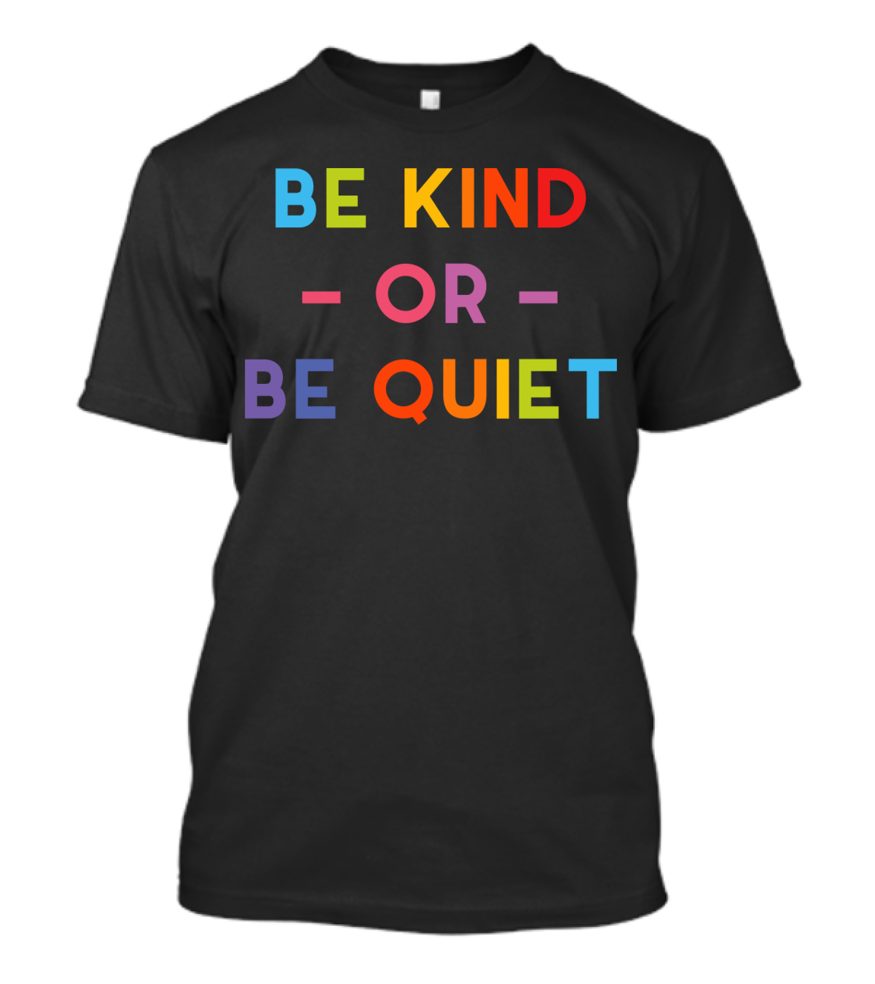 Be Kind Or Be Quiet T-Shirt