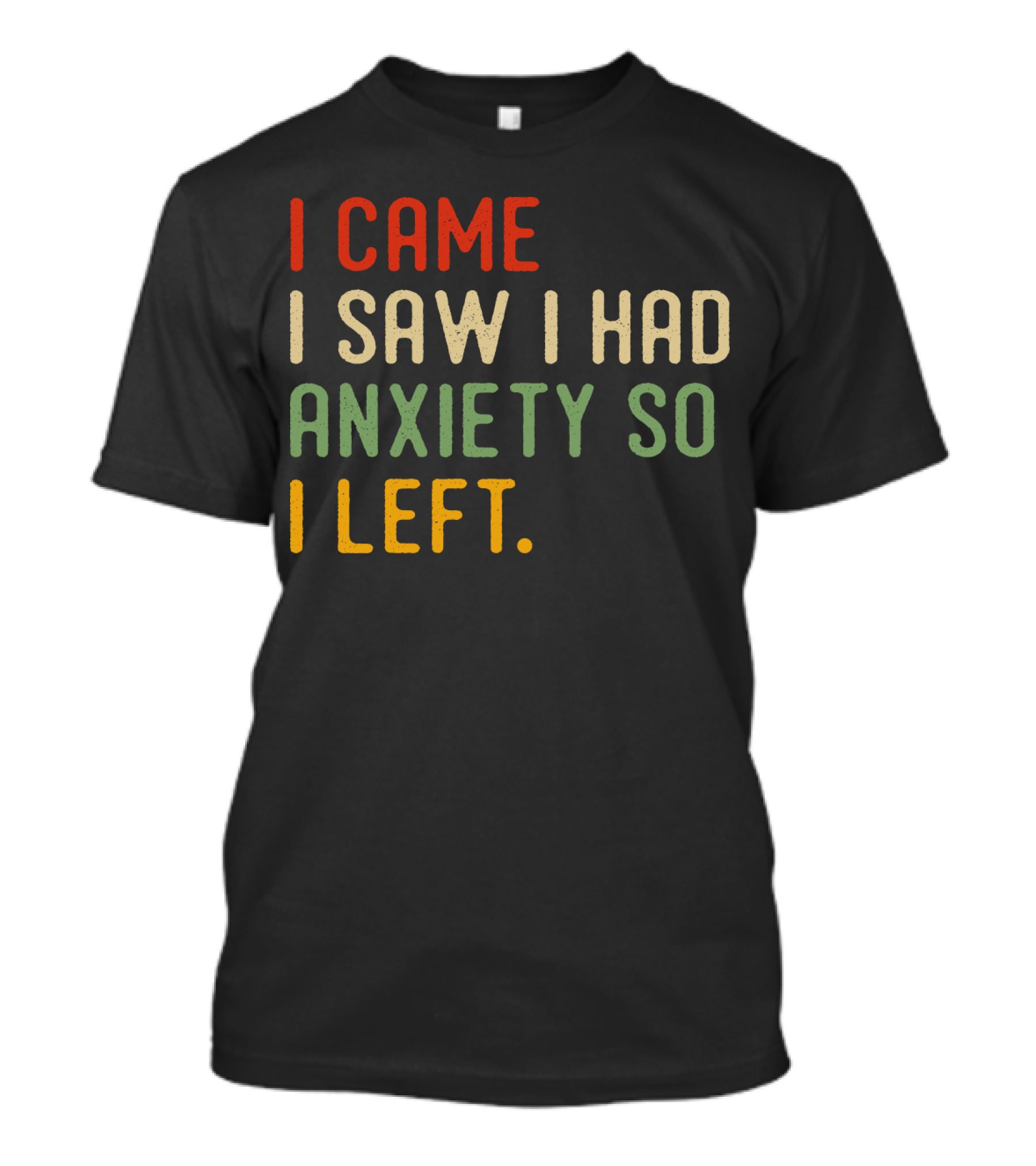I Came I Saw I Had Anxiety So I Left T-Shirt