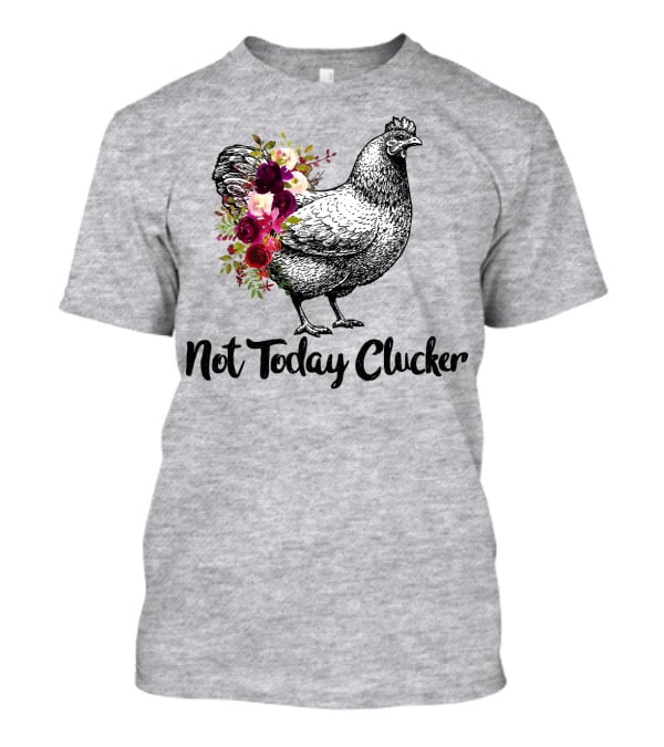Not Today Clucker Floral Chicken Sketch T-Shirt