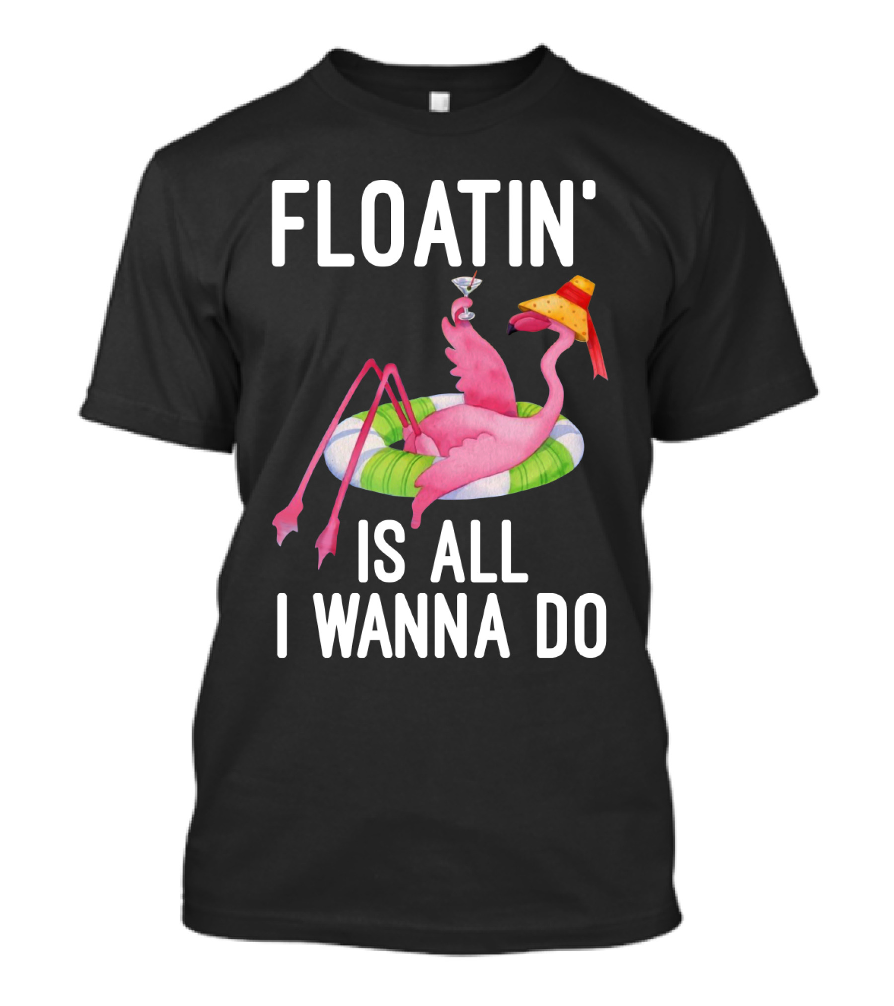 Floatin Is All I Wanna Do Flamingo In Inner Tube With Hat And Drink T-Shirt