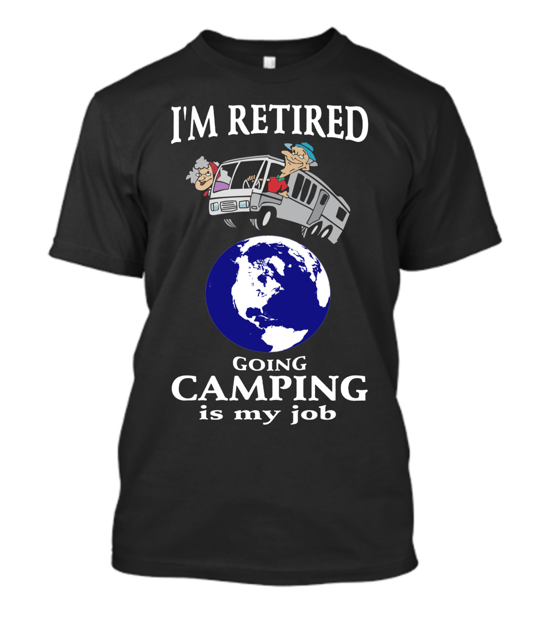 I'M RETIRED GOING CAMPING IS MY JOB T-Shirt