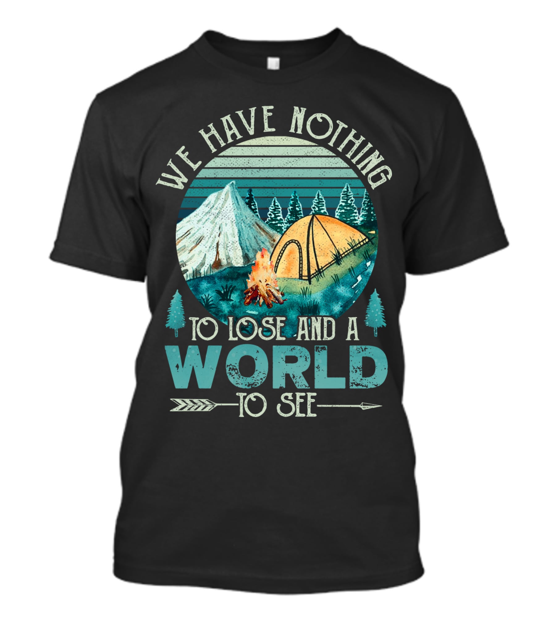 We Have Nothing To Lose And A World To See Camping Adventure T-Shirt