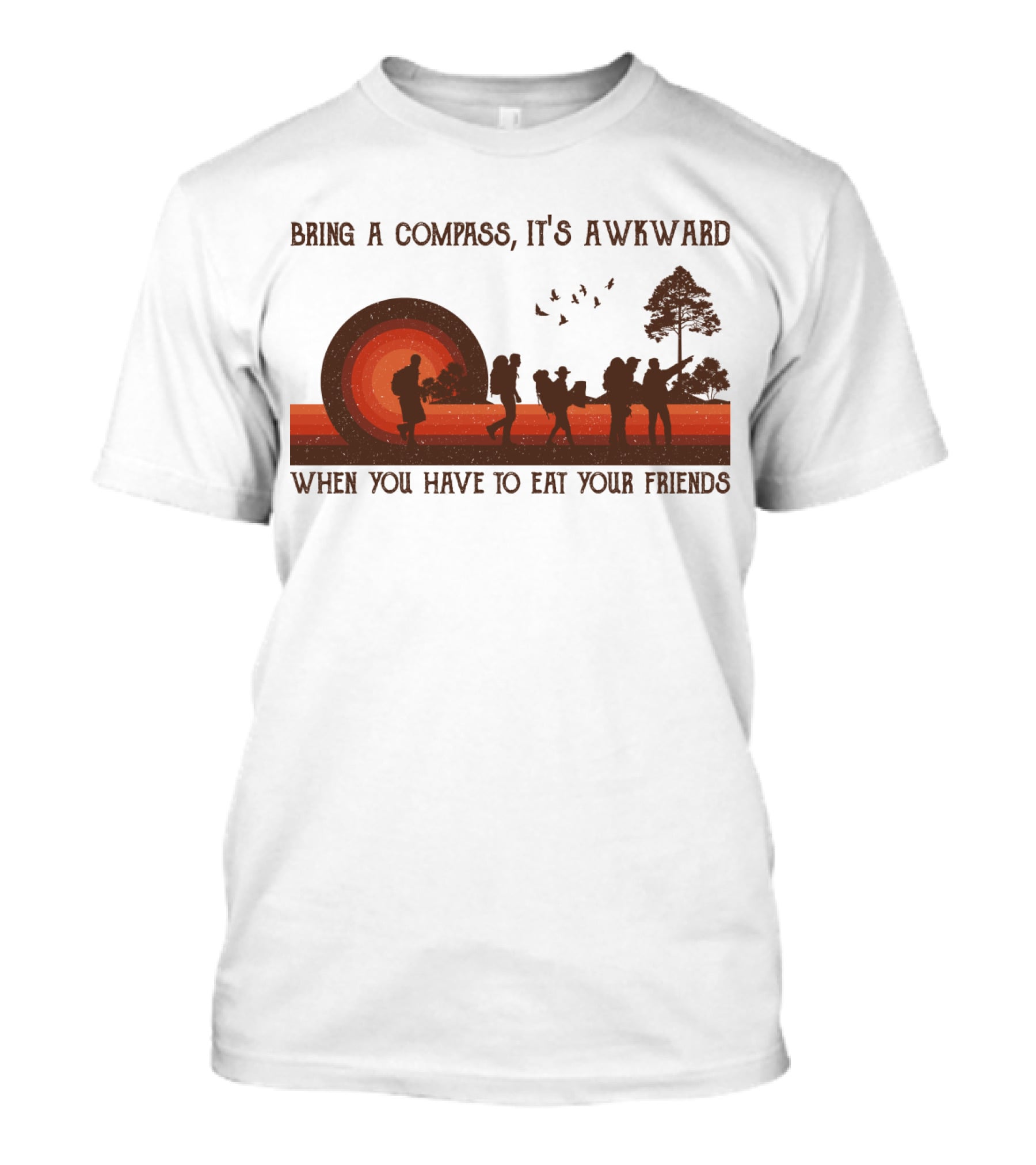 Bring A Compass It's Awkward When You Have To Eat Your Friends Hiking T-Shirt