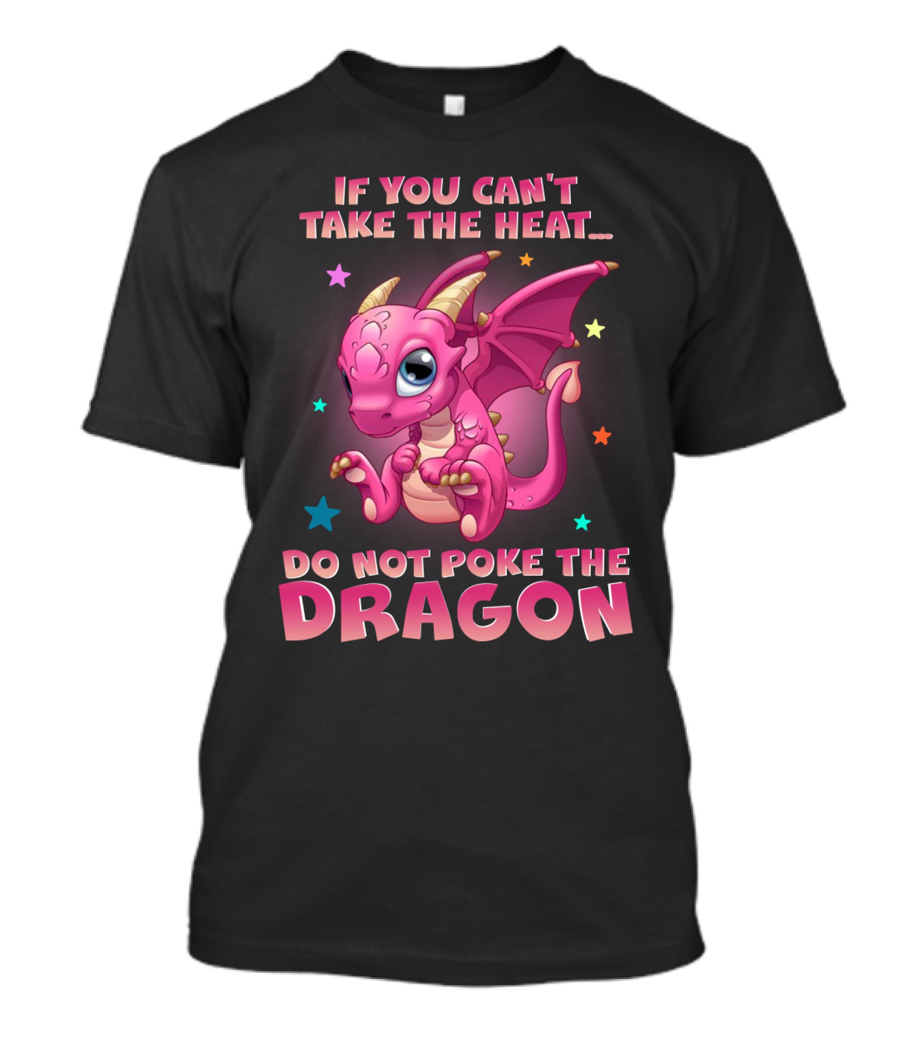IF YOU CAN'T TAKE THE HEAT DO NOT POKE THE DRAGON T-Shirt
