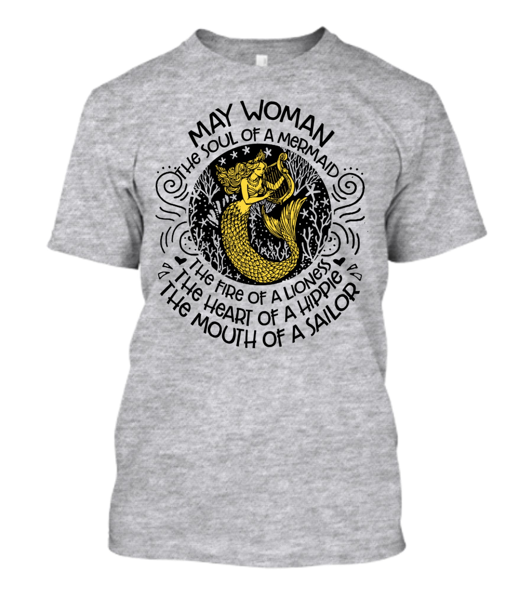 MAY WOMAN THE SOUL OF A MERMAID THE FIRE OF A LIONESS THE HEART OF A HIPPIE THE MOUTH OF A SAILOR T-Shirt