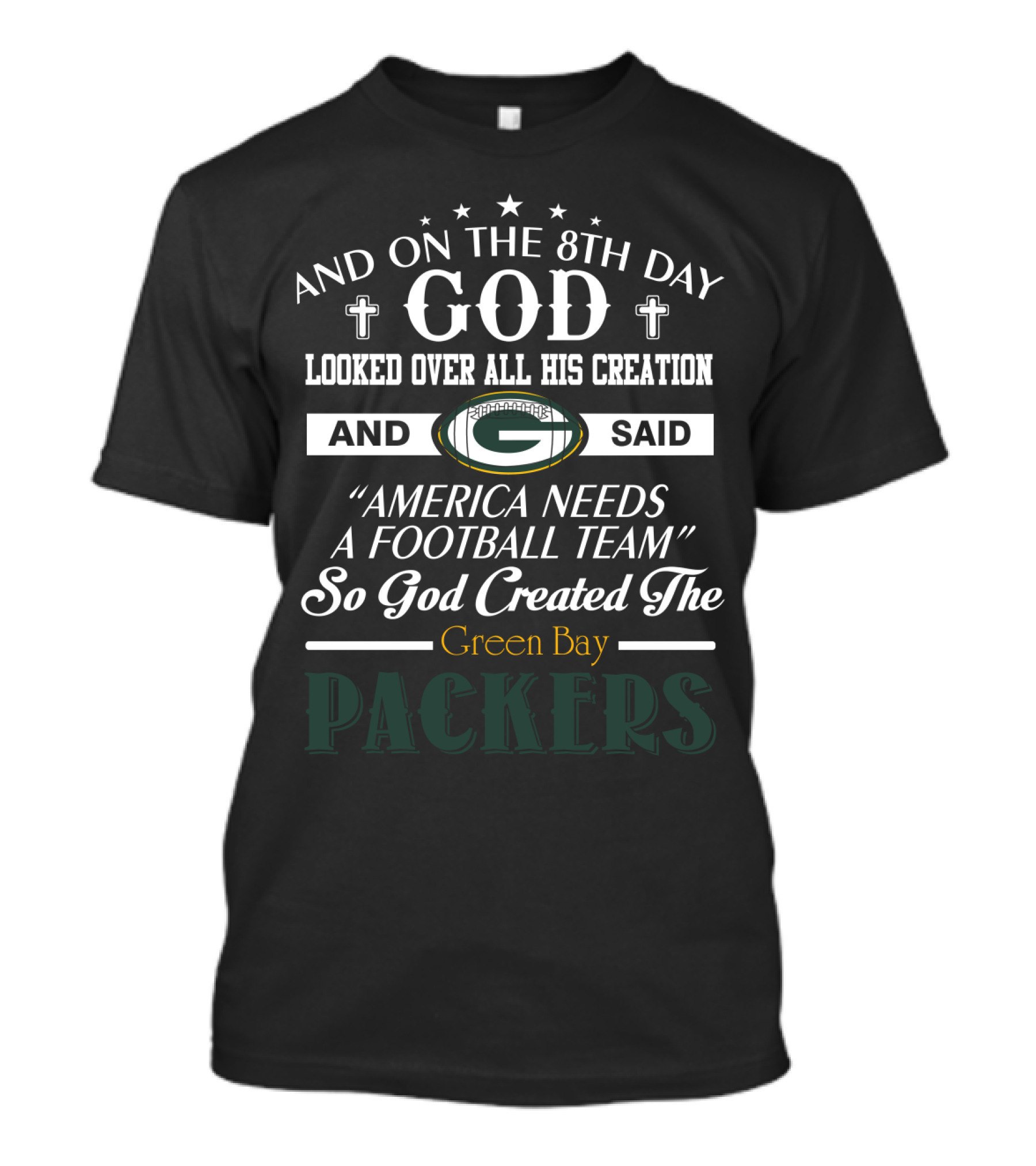 And On The 8Th Day God Looked Over All His Creation And Said America Needs A Football Team So God Created The Green Bay Packers T-Shirt