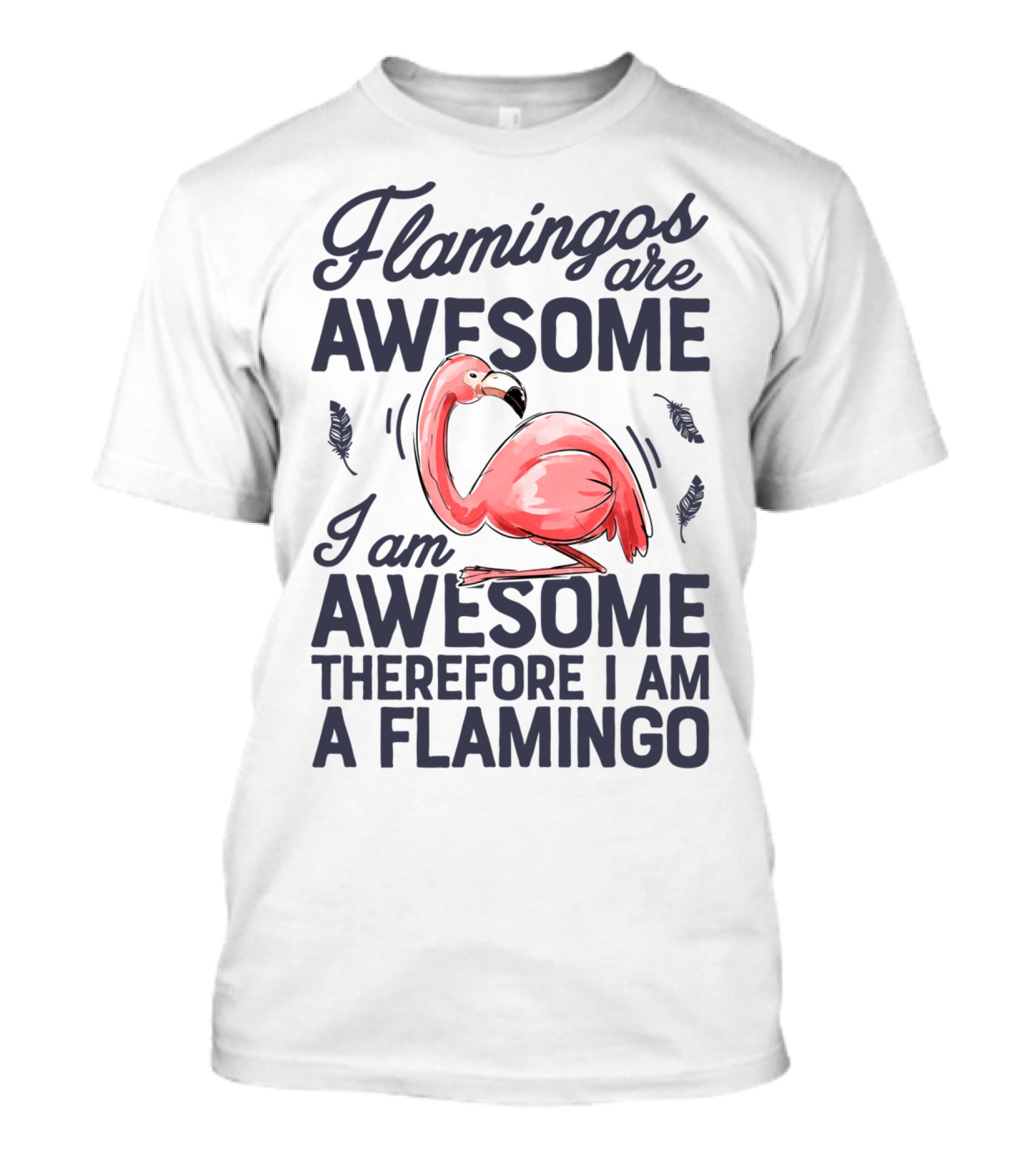 Flamingos Are Awesome I Am Awesome Therefore I Am A Flamingo T-Shirt
