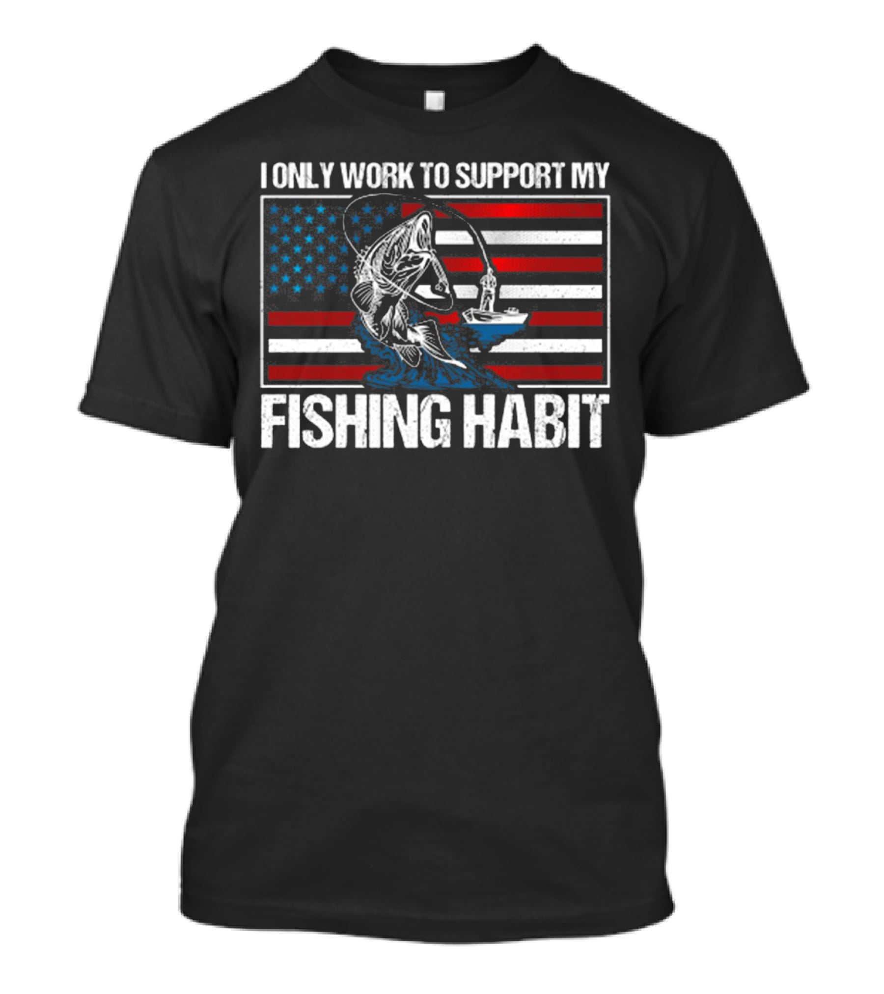 I Only Work To Support My Fishing Habit American Flag T-Shirt