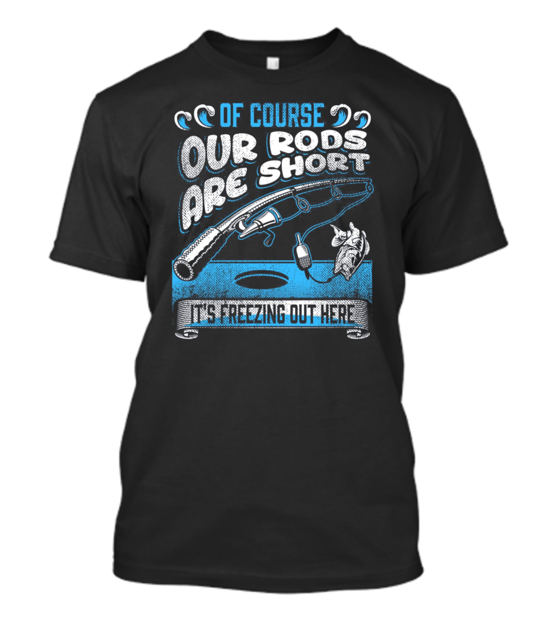 Of Course Our Rods Are Short It's Freezing Out Here T-Shirt