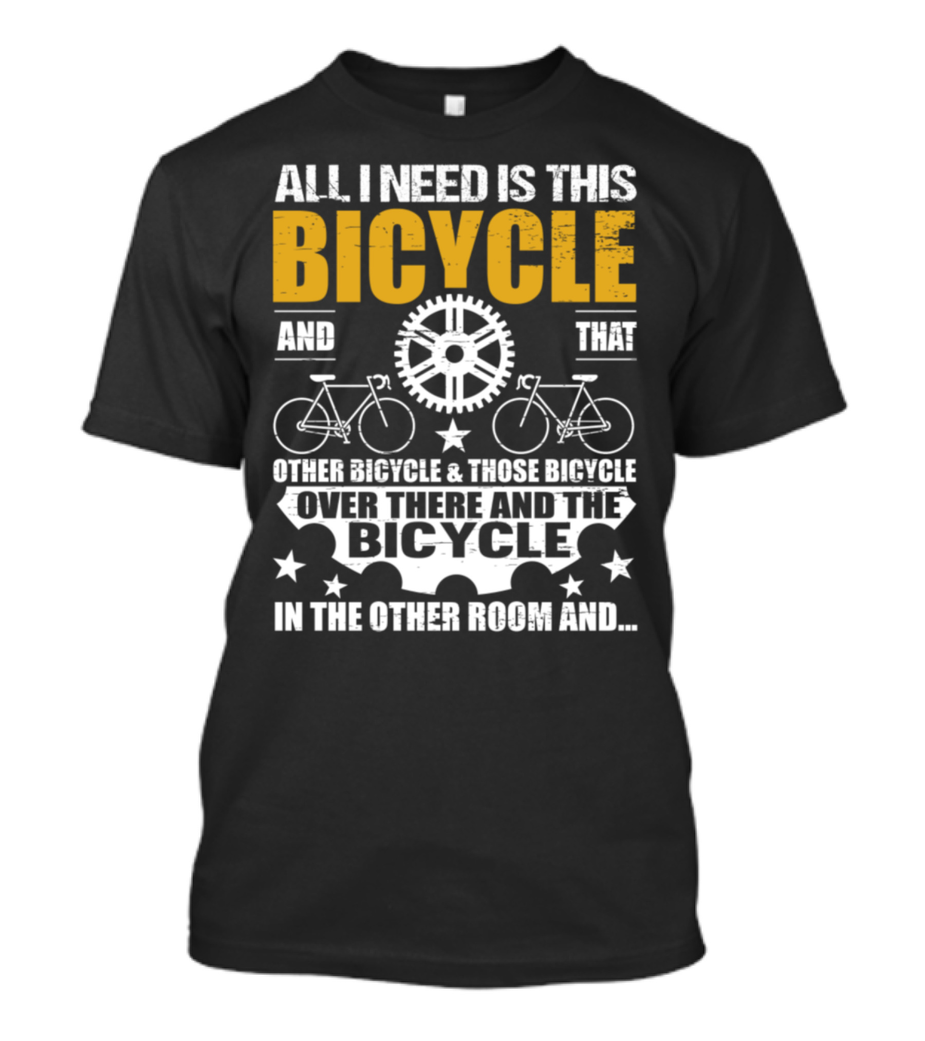 All I Need Is This Bicycle And That Other Bicycle And Those Bicycle Over There And The Bicycle IN The Other Room And.. T-Shirt