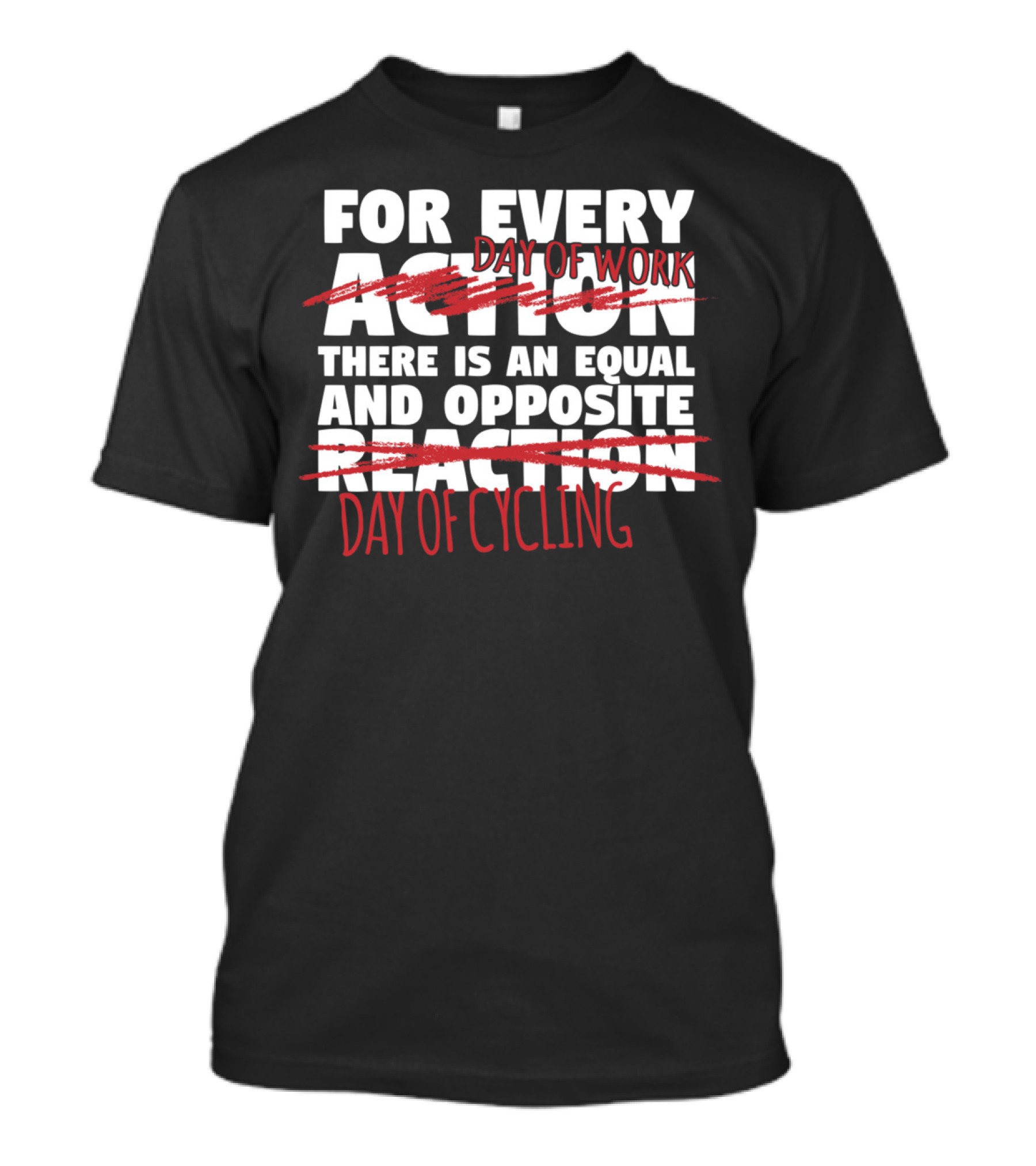 For Every Day Of Work There Is An Equal And Opposite Day Of Cycling T-Shirt