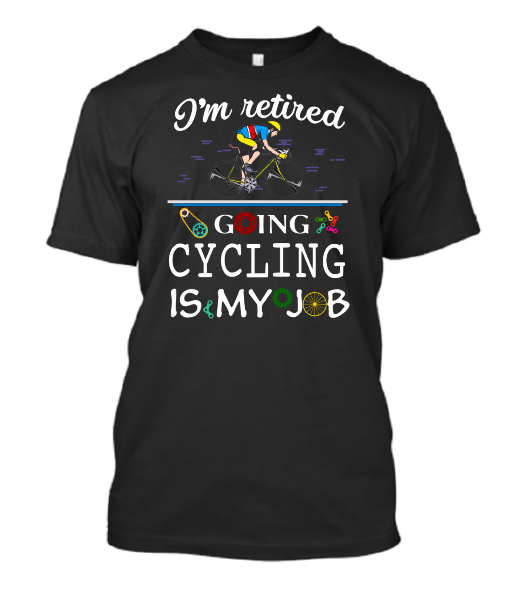 I'm Retired Going Cycling Is My Job Cyclist In Colorful Gear T-Shirt