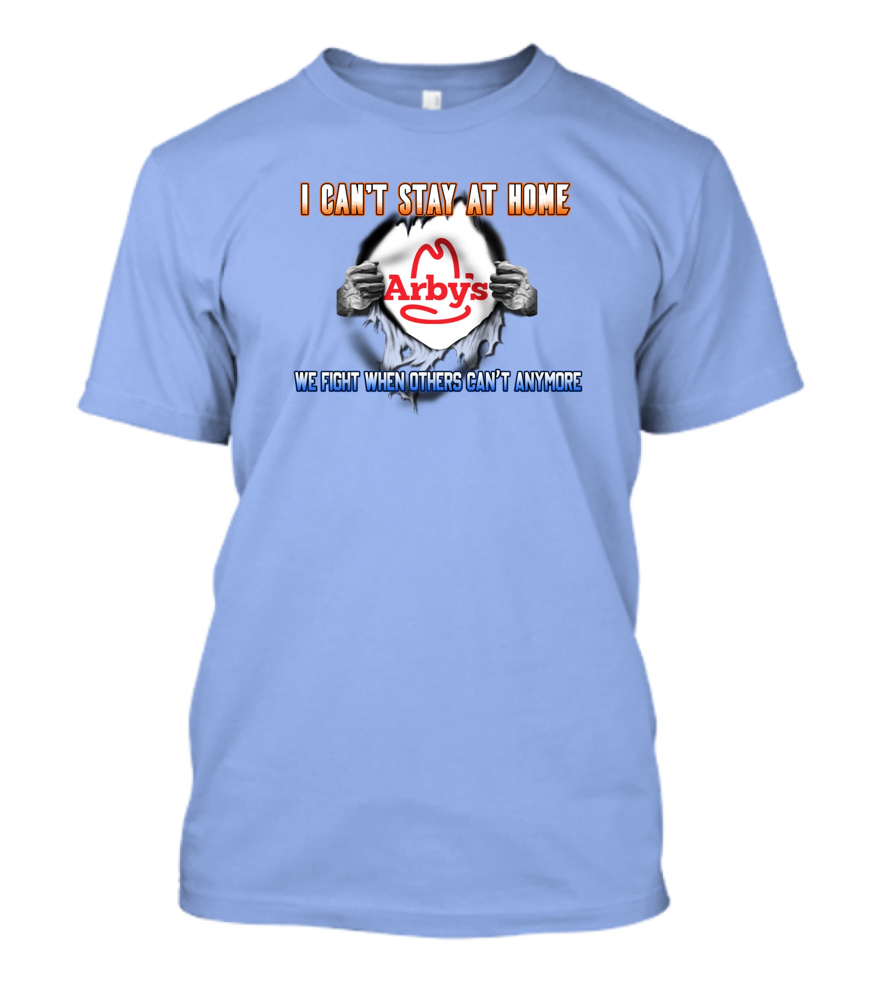 I Can't Stay At Home Arby's We Fight When Others Can't Anymore T-Shirt