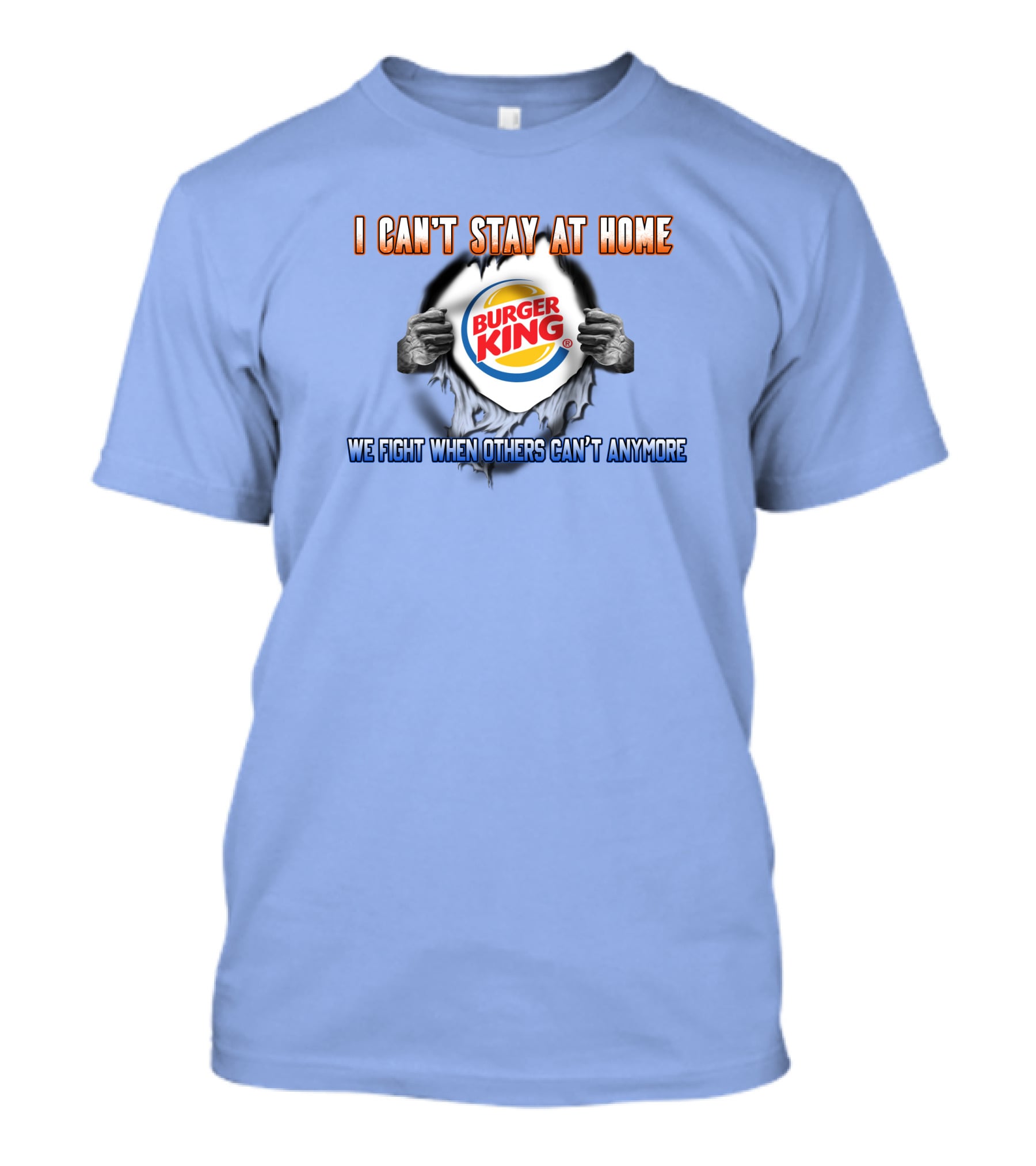 I Can't Stay At Home Burger King We Fight When Others Can't Anymore T-Shirt