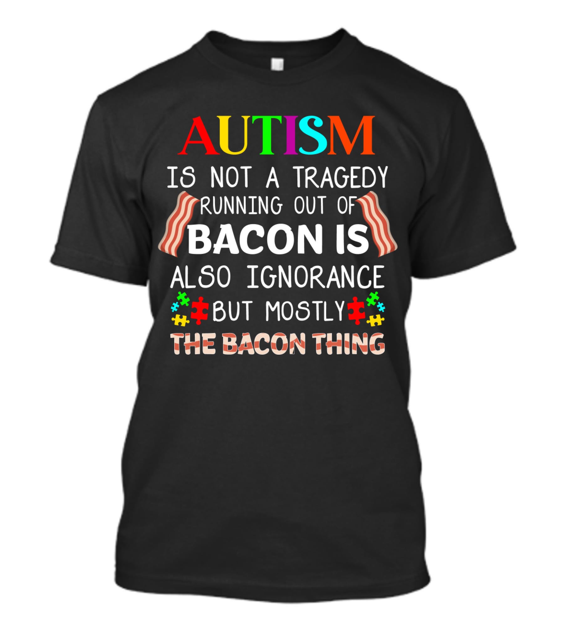 AUTISM Is Not A Tragedy Running Out Of Bacon Is Also Ignorance But Mostly The Bacon Thing T-Shirt