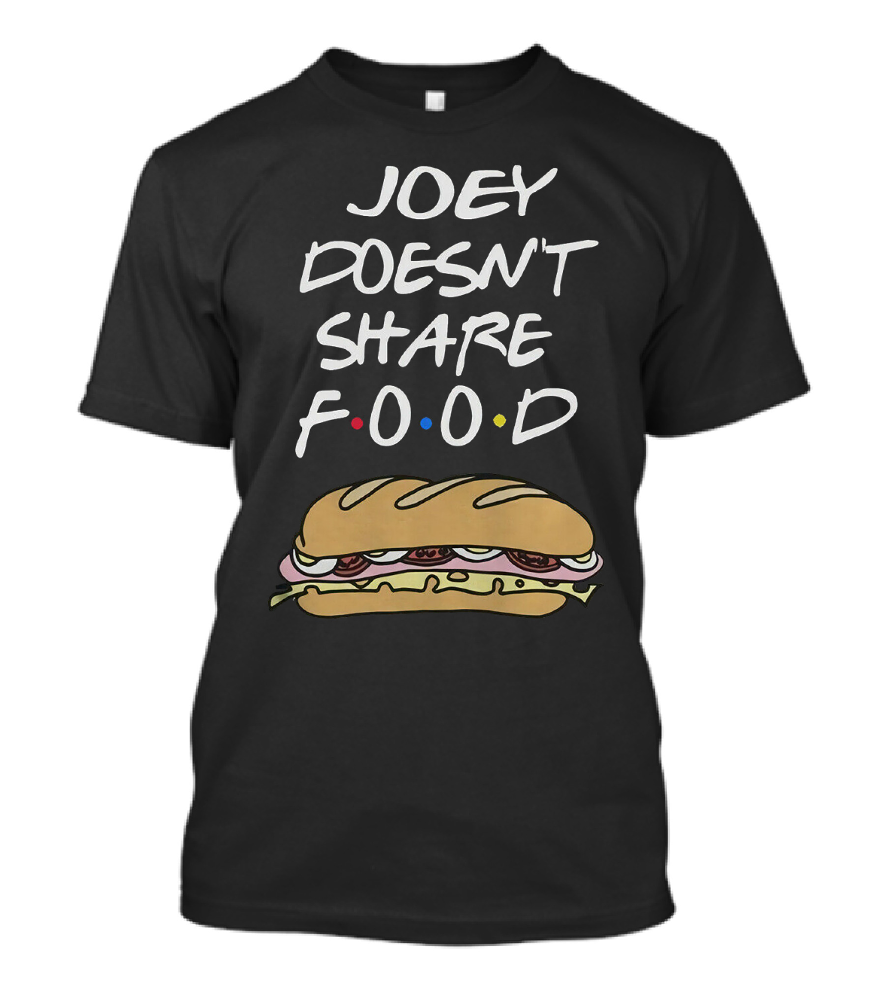 Joey Doesn't Share Food Friends TV Show Sandwich Funny Humor T-Shirt