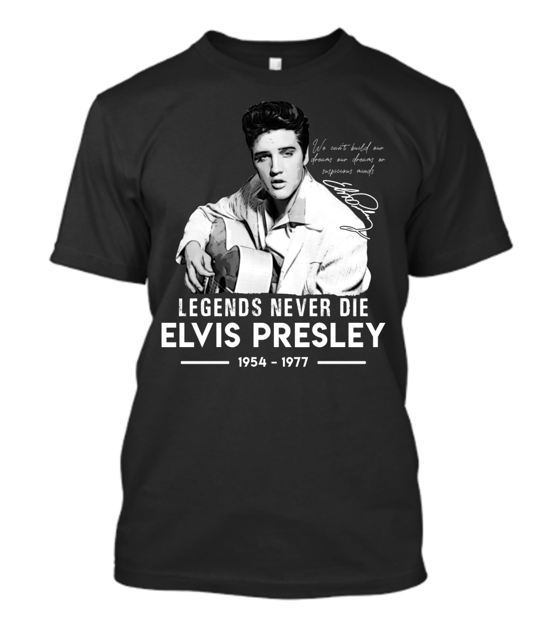 Legends Never Die Elvis Presley We Can't Build Our Dreams On Suspicious Minds 1954-1977 T-Shirt