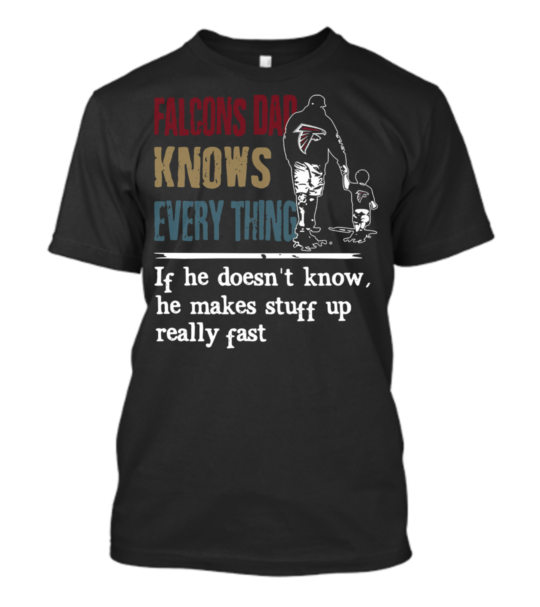 Falcons Dad Knows Everything If He Doesn't Know He Makes Stuff Up Really Fast T-Shirt