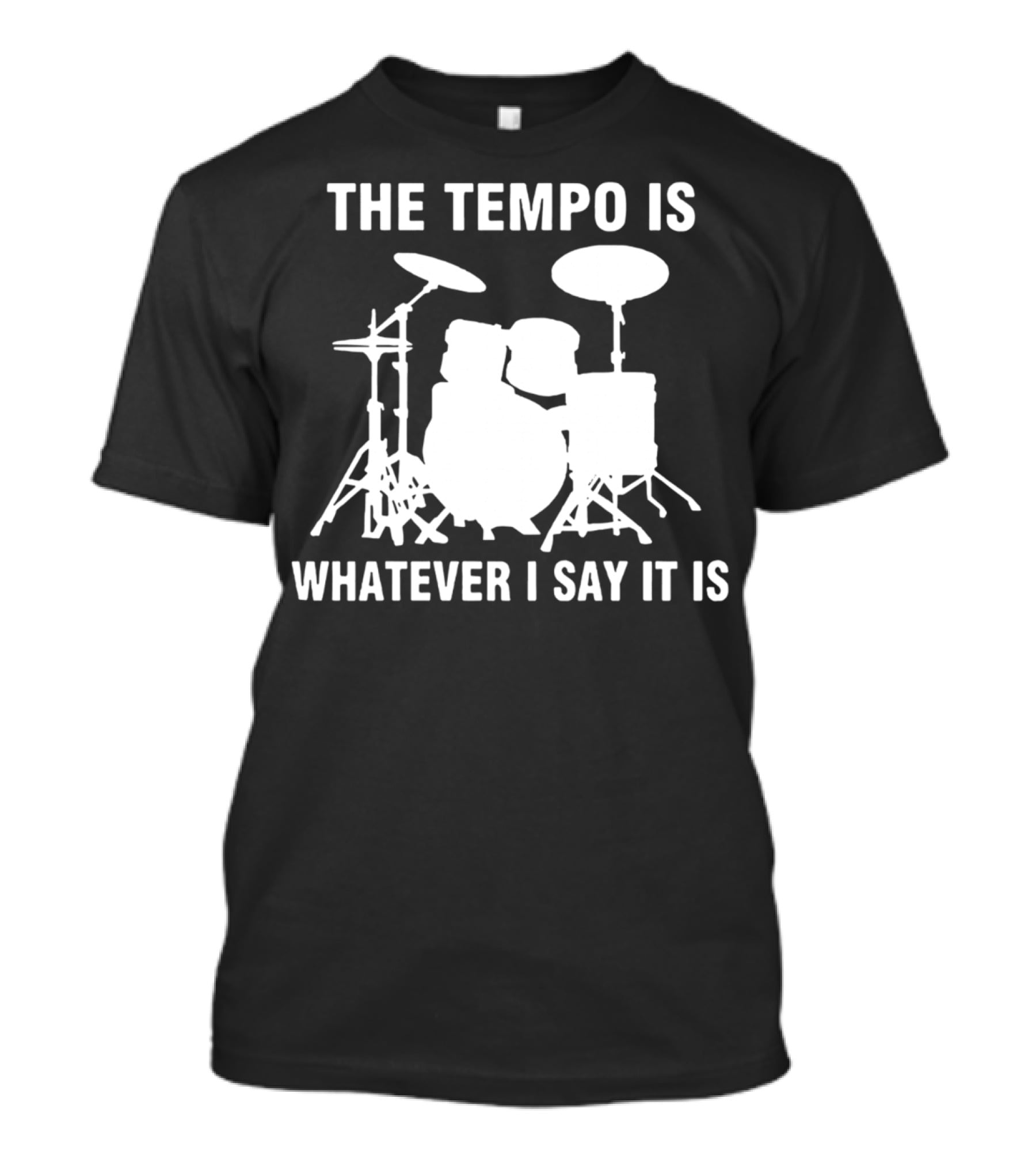 The Tempo Is Whatever I Say It Is Drums T-Shirt