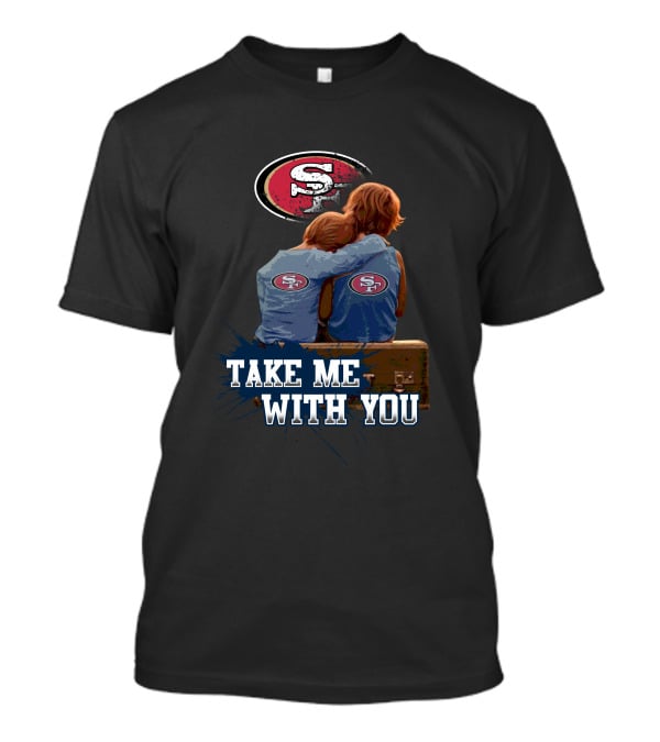 49ers Logo With Kids Hugging Take Me With You T-Shirt