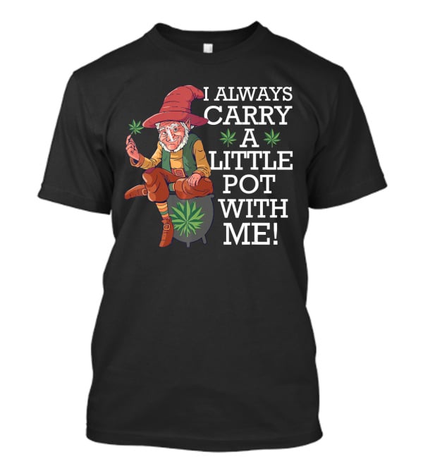 I ALWAYS CARRY A LITTLE POT WITH ME Smoking St. Patricks Day Leprechaun With Mariju T-Shirt