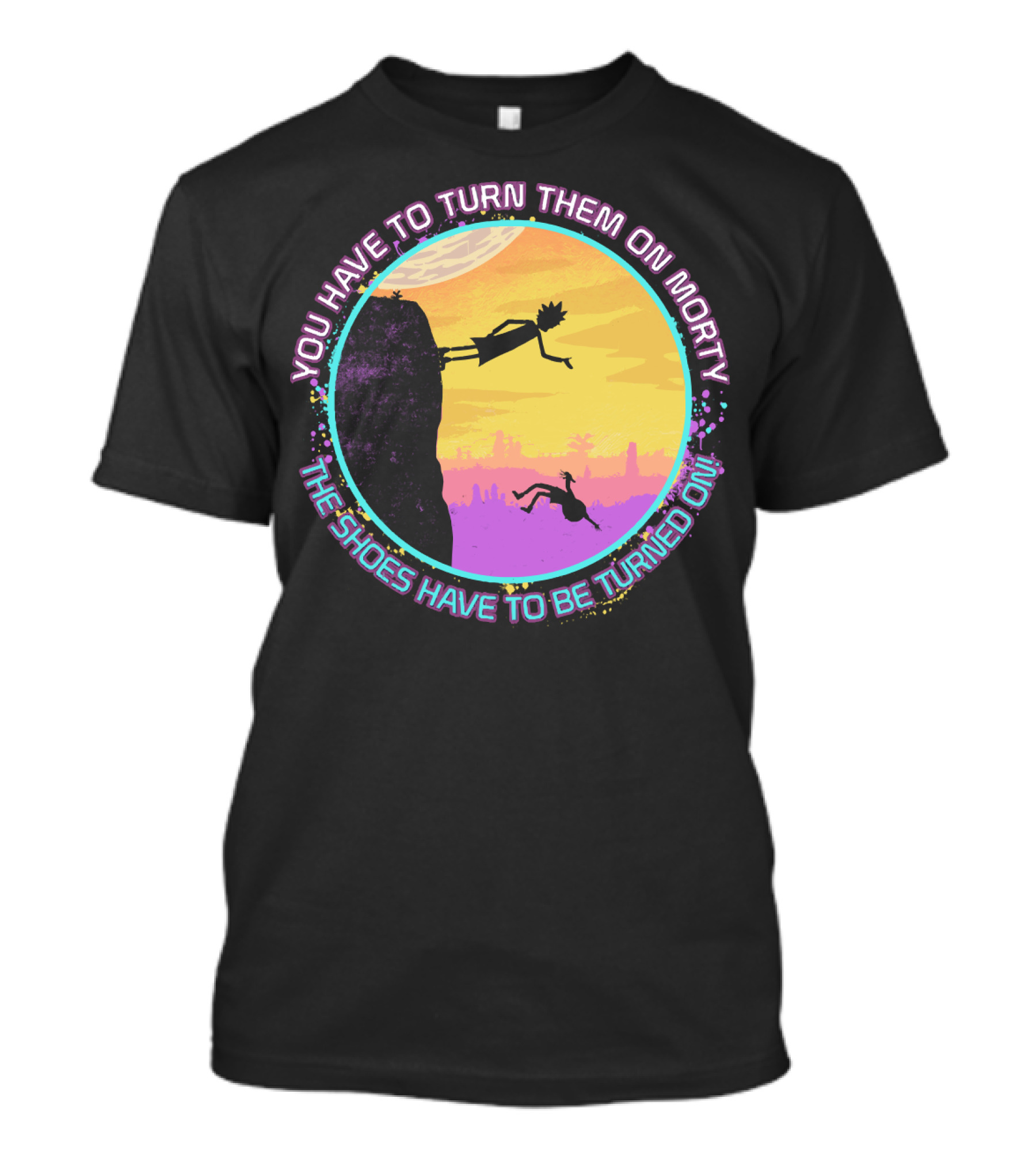 You Have To Turn Them On Morty The Shoes Have To Be Turned On T-Shirt