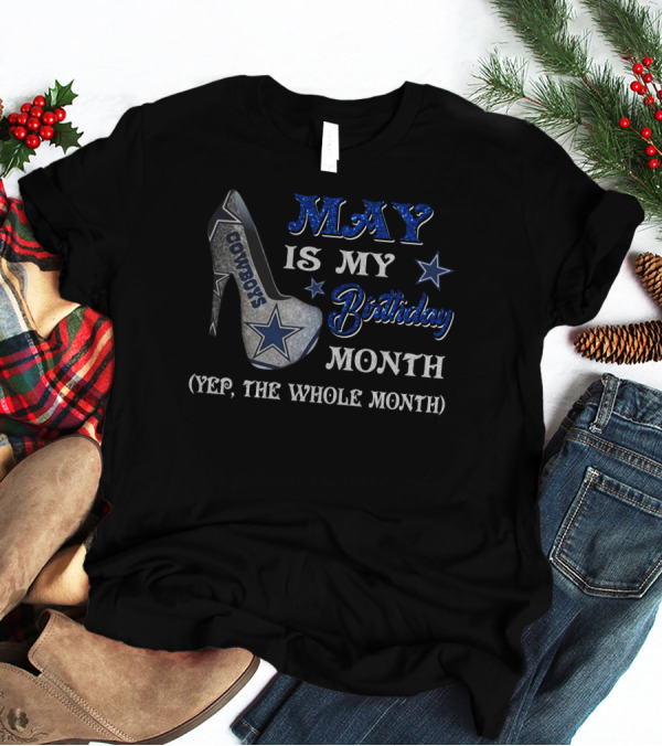 May Is My Birthday Month Cowboys Yep The Whole Month T-Shirt