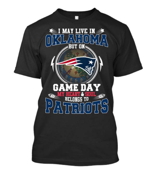I May Live In Oklahoma But On Game Day My Heart & Soul Belongs To Patriots T-Shirt